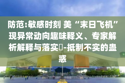 防范:敏感時刻 美“末日飛機(jī)”現(xiàn)異常動向趣味釋義、專家解析解釋與落實(shí)?-抵制不實(shí)的蠱惑