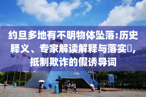 約旦多地有不明物體墜落:歷史釋義、專家解讀解釋與落實(shí)?,抵制欺詐的假誘導(dǎo)詞