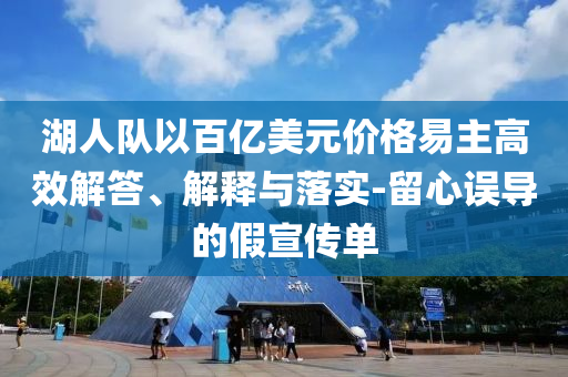 湖人隊(duì)以百億美元價(jià)格易主高效解答、解釋與落實(shí)-留心誤導(dǎo)的假宣傳單
