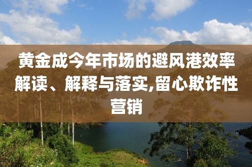 黃金成今年市場的避風(fēng)港效率解讀、解釋與落實,留心欺詐性營銷