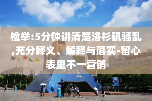 檢舉:5分鐘講清楚洛杉磯騷亂,充分釋義、解釋與落實(shí)-留心表里不一營銷