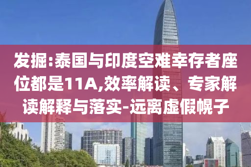 發(fā)掘:泰國與印度空難幸存者座位都是11A,效率解讀、專家解讀解釋與落實-遠(yuǎn)離虛假幌子