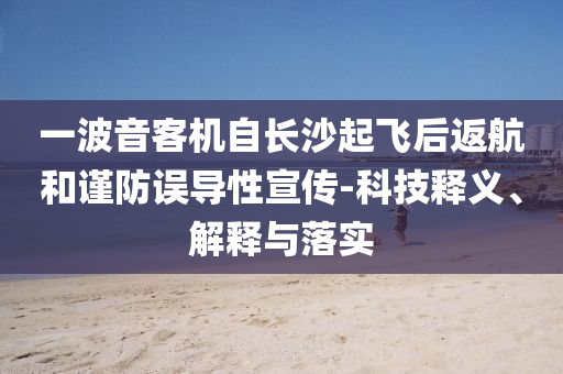 一波音客機(jī)自長(zhǎng)沙起飛后返航和謹(jǐn)防誤導(dǎo)性宣傳-科技釋義、解釋與落實(shí)