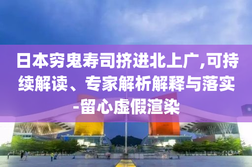 日本窮鬼壽司擠進北上廣,可持續(xù)解讀、專家解析解釋與落實-留心虛假渲染