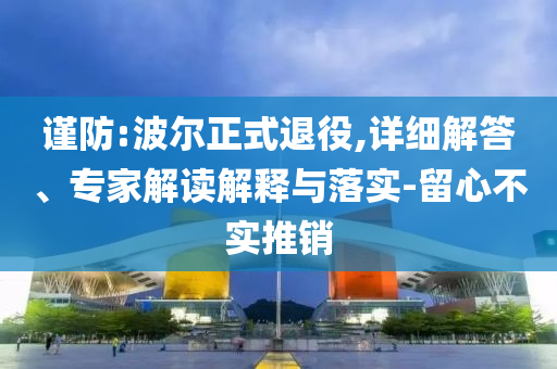 謹(jǐn)防:波爾正式退役,詳細(xì)解答、專家解讀解釋與落實(shí)-留心不實(shí)推銷