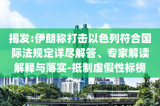 揭發(fā):伊朗稱打擊以色列符合國(guó)際法規(guī)定詳盡解答、專家解讀解釋與落實(shí)-抵制虛假性標(biāo)榜