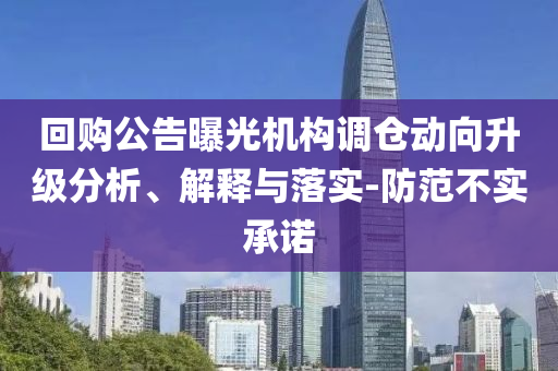 回購公告曝光機構(gòu)調(diào)倉動向升級分析、解釋與落實-防范不實承諾