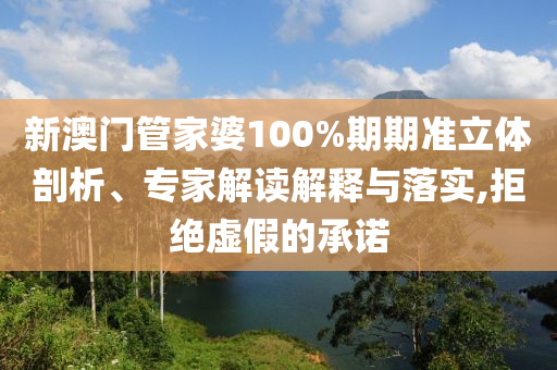 新澳門管家婆100%期期準(zhǔn)立體剖析、專家解讀解釋與落實(shí),拒絕虛假的承諾