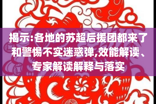 揭示:各地的蘇超后援團(tuán)都來了和警惕不實(shí)迷惑彈,效能解讀、專家解讀解釋與落實(shí)