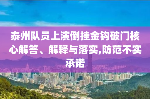 泰州隊員上演倒掛金鉤破門核心解答、解釋與落實,防范不實承諾