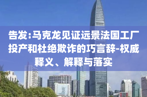 告發(fā):馬克龍見(jiàn)證遠(yuǎn)景法國(guó)工廠投產(chǎn)和杜絕欺詐的巧言辭-權(quán)威釋義、解釋與落實(shí)