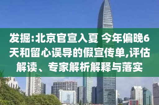 發(fā)掘:北京官宣入夏 今年偏晚6天和留心誤導的假宣傳單,評估解讀、專家解析解釋與落實