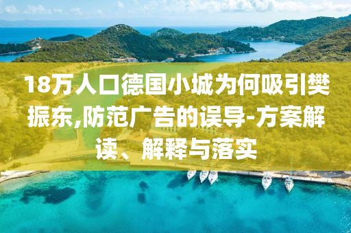 18萬人口德國小城為何吸引樊振東,防范廣告的誤導-方案解讀、解釋與落實