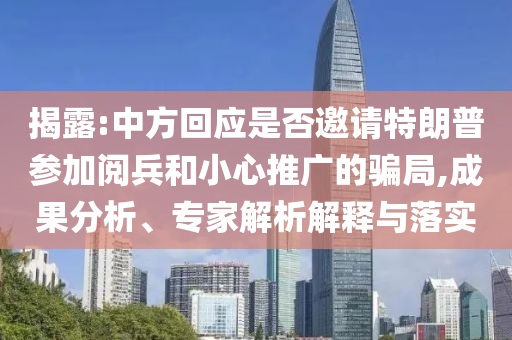 揭露:中方回應(yīng)是否邀請?zhí)乩势諈⒓娱啽托⌒耐茝V的騙局,成果分析、專家解析解釋與落實