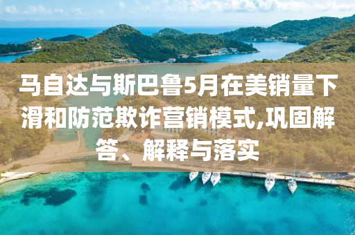 馬自達與斯巴魯5月在美銷量下滑和防范欺詐營銷模式,鞏固解答、解釋與落實