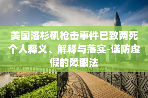 美國洛杉磯槍擊事件已致兩死個人釋義、解釋與落實-謹防虛假的障眼法