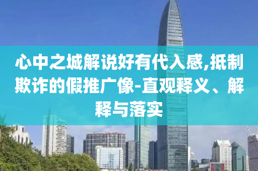 心中之城解說好有代入感,抵制欺詐的假推廣像-直觀釋義、解釋與落實