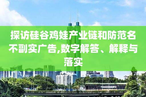 探訪硅谷雞娃產(chǎn)業(yè)鏈和防范名不副實(shí)廣告,數(shù)字解答、解釋與落實(shí)