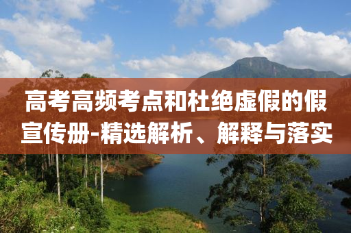 高考高頻考點和杜絕虛假的假宣傳冊-精選解析、解釋與落實