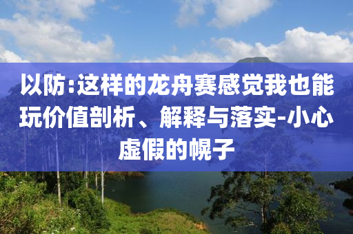 以防:這樣的龍舟賽感覺我也能玩價值剖析、解釋與落實-小心虛假的幌子