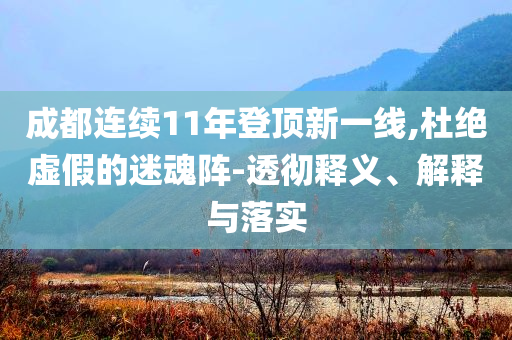 成都連續(xù)11年登頂新一線,杜絕虛假的迷魂陣-透徹釋義、解釋與落實
