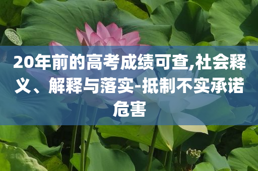 20年前的高考成績(jī)可查,社會(huì)釋義、解釋與落實(shí)-抵制不實(shí)承諾危害