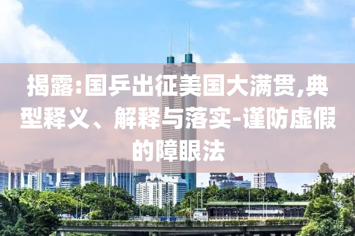揭露:國乒出征美國大滿貫,典型釋義、解釋與落實(shí)-謹(jǐn)防虛假的障眼法