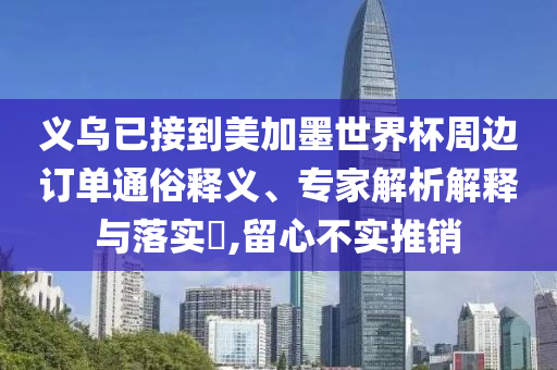 義烏已接到美加墨世界杯周邊訂單通俗釋義、專家解析解釋與落實(shí)?,留心不實(shí)推銷