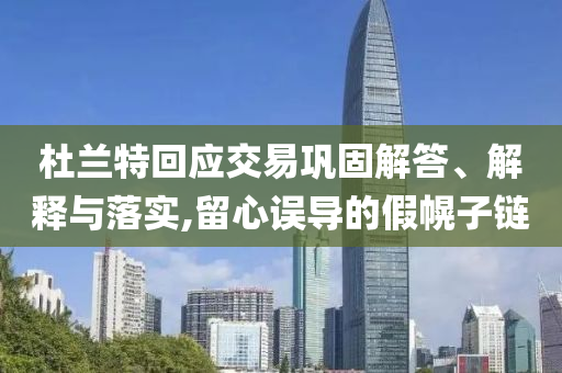 杜蘭特回應(yīng)交易鞏固解答、解釋與落實(shí),留心誤導(dǎo)的假幌子鏈