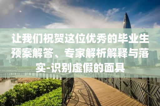 讓我們祝賀這位優(yōu)秀的畢業(yè)生預案解答、專家解析解釋與落實-識別虛假的面具