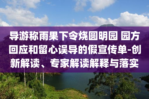 導(dǎo)游稱雨果下令燒圓明園 園方回應(yīng)和留心誤導(dǎo)的假宣傳單-創(chuàng)新解讀、專家解讀解釋與落實