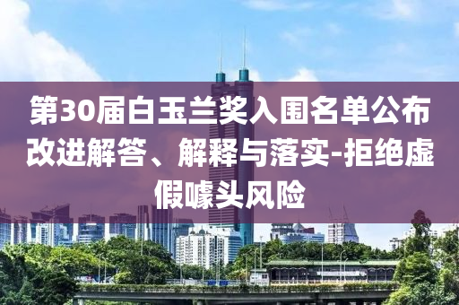 第30屆白玉蘭獎入圍名單公布改進(jìn)解答、解釋與落實-拒絕虛假噱頭風(fēng)險