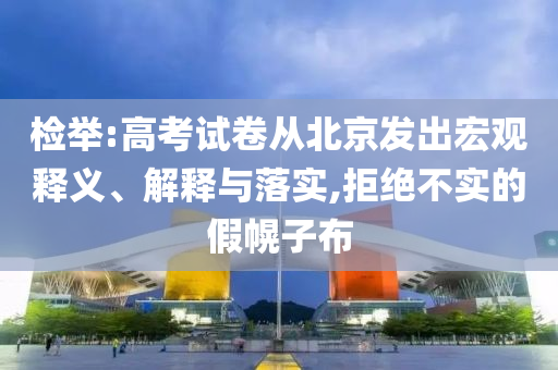 檢舉:高考試卷從北京發(fā)出宏觀釋義、解釋與落實,拒絕不實的假幌子布