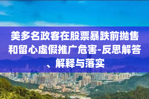 美多名政客在股票暴跌前拋售和留心虛假推廣危害-反思解答、解釋與落實(shí)