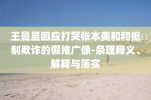 王曼昱回應(yīng)打哭張本美和和抵制欺詐的假推廣像-條理釋義、解釋與落實(shí)