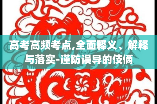 高考高頻考點(diǎn),全面釋義、解釋與落實(shí)-謹(jǐn)防誤導(dǎo)的伎倆