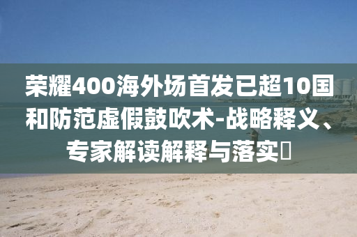 榮耀400海外場(chǎng)首發(fā)已超10國(guó)和防范虛假鼓吹術(shù)-戰(zhàn)略釋義、專(zhuān)家解讀解釋與落實(shí)?