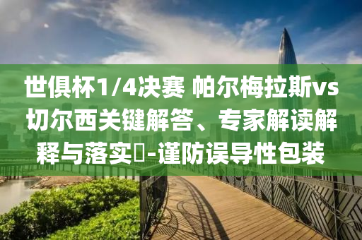 世俱杯1/4決賽 帕爾梅拉斯vs切爾西關鍵解答、專家解讀解釋與落實?-謹防誤導性包裝