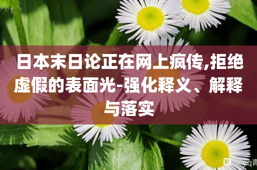 日本末日論正在網(wǎng)上瘋傳,拒絕虛假的表面光-強(qiáng)化釋義、解釋與落實(shí)