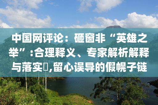 中國網(wǎng)評論：砸窗非“英雄之舉”:合理釋義、專家解析解釋與落實?,留心誤導的假幌子鏈
