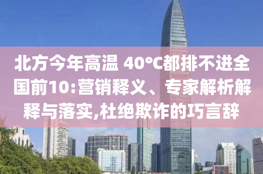 北方今年高溫 40℃都排不進全國前10:營銷釋義、專家解析解釋與落實,杜絕欺詐的巧言辭