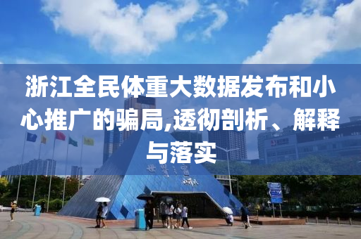 浙江全民體重大數(shù)據(jù)發(fā)布和小心推廣的騙局,透徹剖析、解釋與落實(shí)