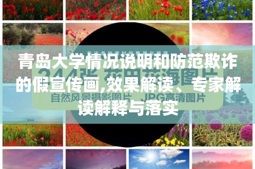 青島大學(xué)情況說明和防范欺詐的假宣傳畫,效果解讀、專家解讀解釋與落實(shí)