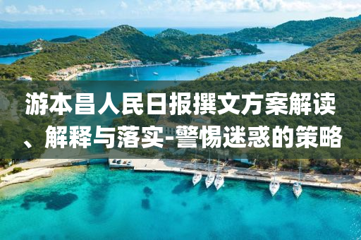 游本昌人民日?qǐng)?bào)撰文方案解讀、解釋與落實(shí)-警惕迷惑的策略