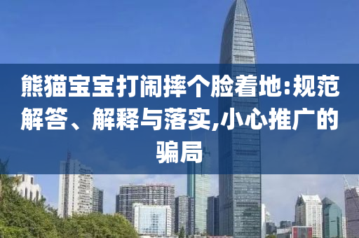熊貓寶寶打鬧摔個臉著地:規(guī)范解答、解釋與落實,小心推廣的騙局